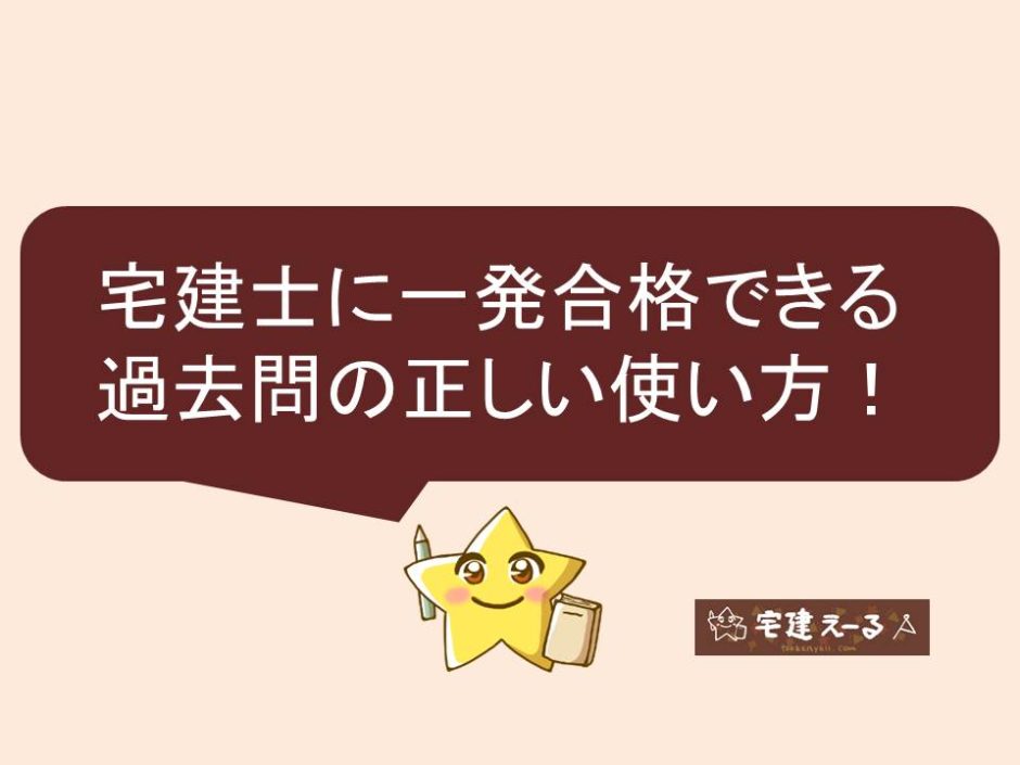 【完全版】宅建士に一発合格できる過去問の正しい使い方。いつから解き始める？おすすめの過去問は？ 宅建えーる